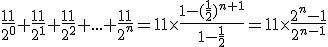 \frac{11}{2^0}+\frac{11}{2^1}+\frac{11}{2^2}+...+\frac{11}{2^n}=11\times \frac{1-(\frac{1}{2})^{n+1}}{1-\frac{1}{2}}=11\times\frac{2^n-1}{2^{n-1}}